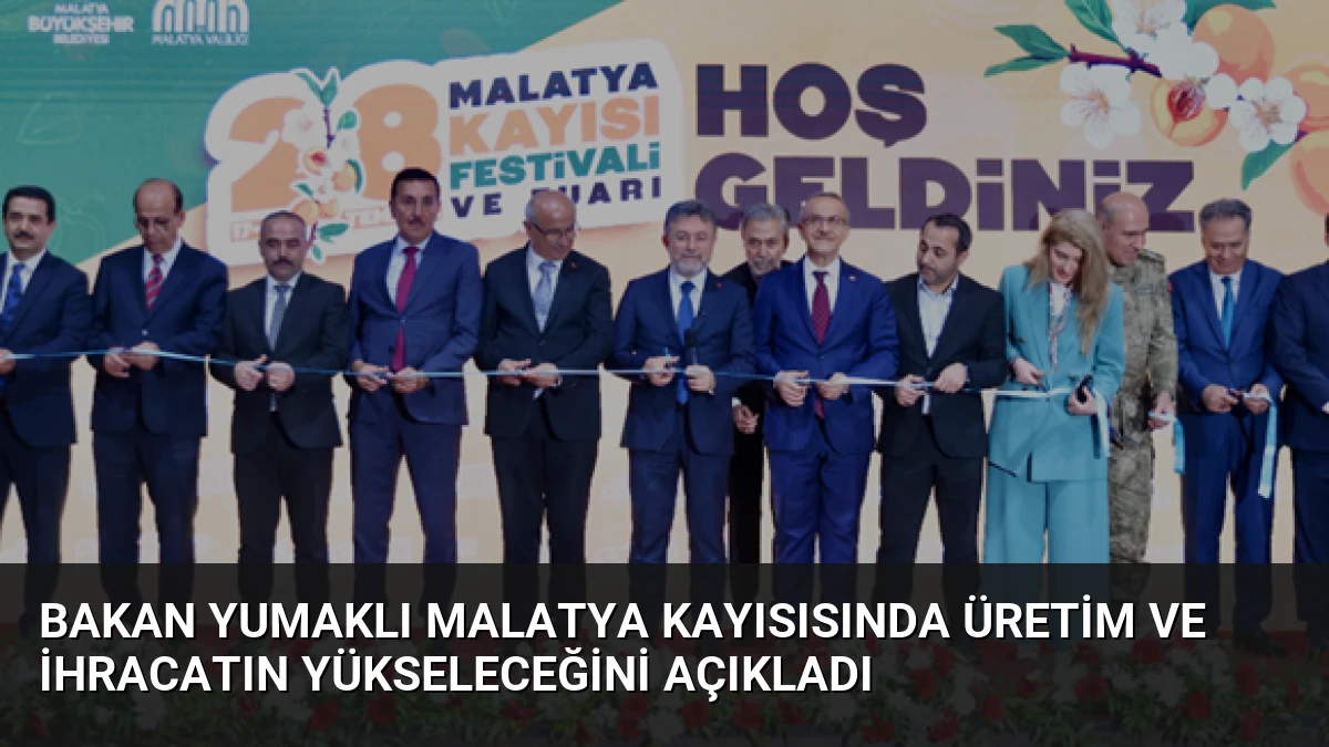 Bakan Yumaklı Malatya kayısısında üretim ve ihracatın yükseleceğini açıkladı