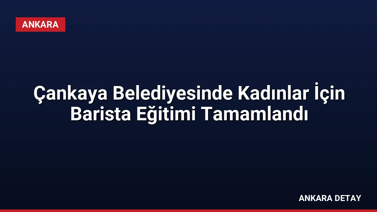 Çankaya Belediyesinde Kadınlar İçin Barista Eğitimi Tamamlandı