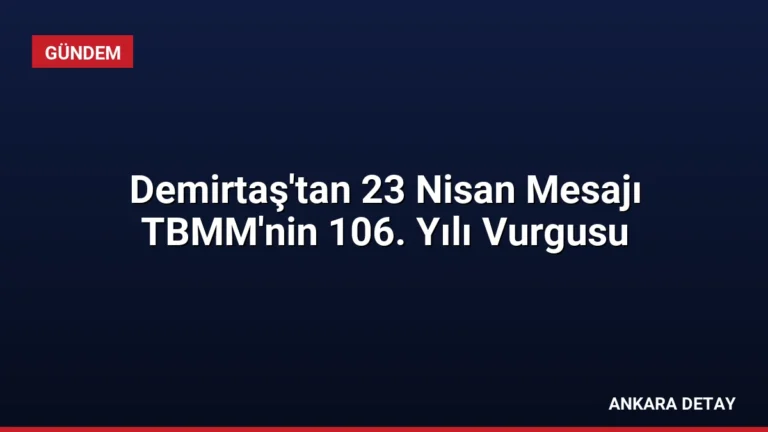 Demirtaş’tan 23 Nisan Mesajı TBMM’nin 106. Yılı Vurgusu