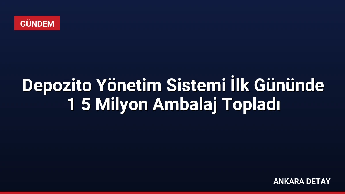 Depozito Yönetim Sistemi İlk Gününde 1 5 Milyon Ambalaj Topladı