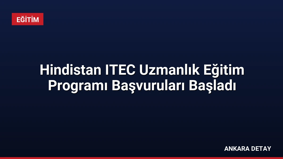 Hindistan ITEC Uzmanlık Eğitim Programı Başvuruları Başladı