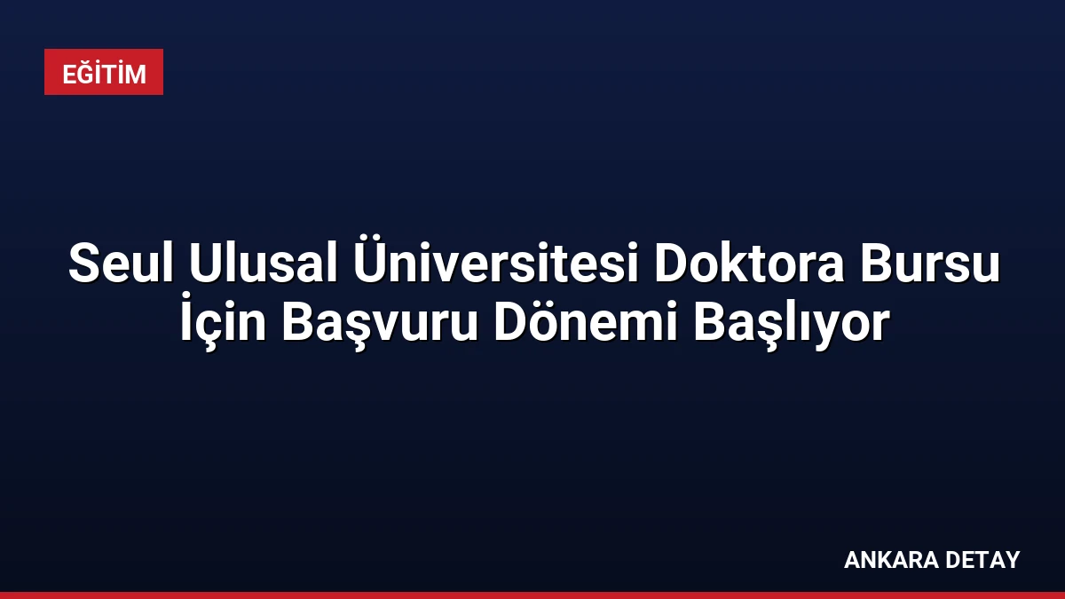 Seul Ulusal Üniversitesi Doktora Bursu İçin Başvuru Dönemi Başlıyor