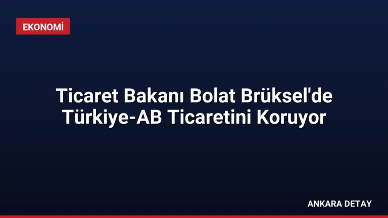 Ticaret Bakanı Bolat Brüksel’de Türkiye-AB Ticaretini Koruyor