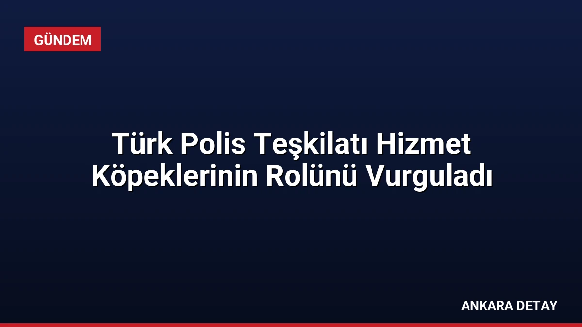 Türk Polis Teşkilatı Hizmet Köpeklerinin Rolünü Vurguladı