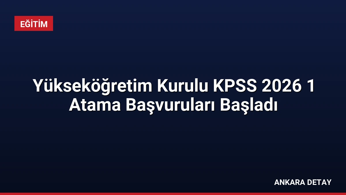 Yükseköğretim Kurulu KPSS 2026 1 Atama Başvuruları Başladı
