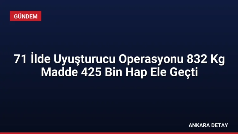 71 İlde Uyuşturucu Operasyonu 832 Kg Madde 425 Bin Hap Ele Geçti