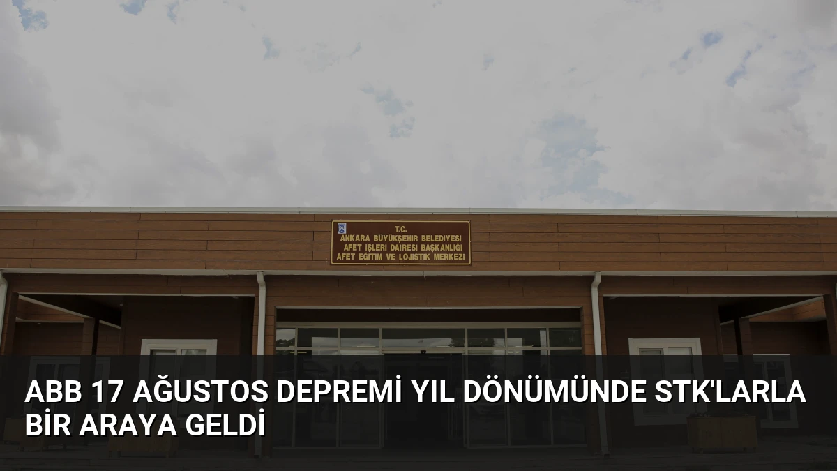 ABB 17 Ağustos Depremi yıl dönümünde STK’larla bir araya geldi
