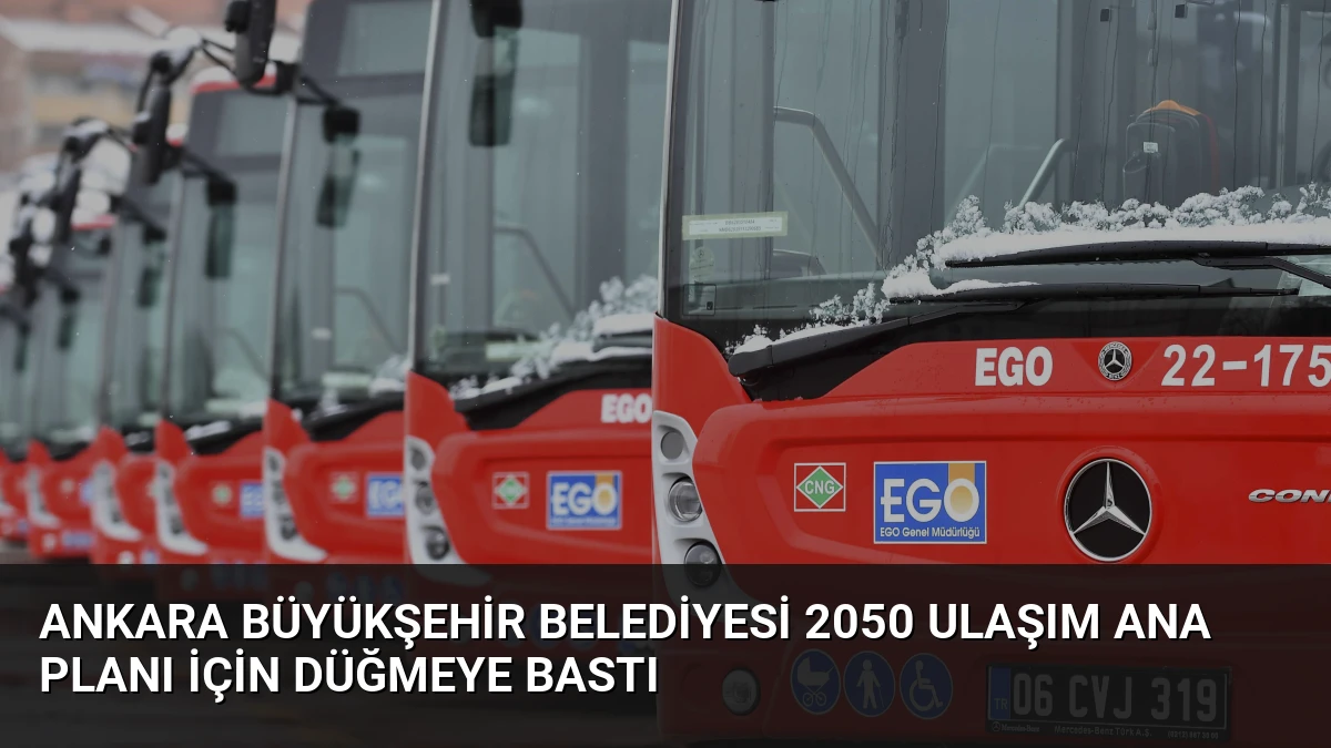 Ankara Büyükşehir Belediyesi 2050 Ulaşım Ana Planı İçin Düğmeye Bastı
