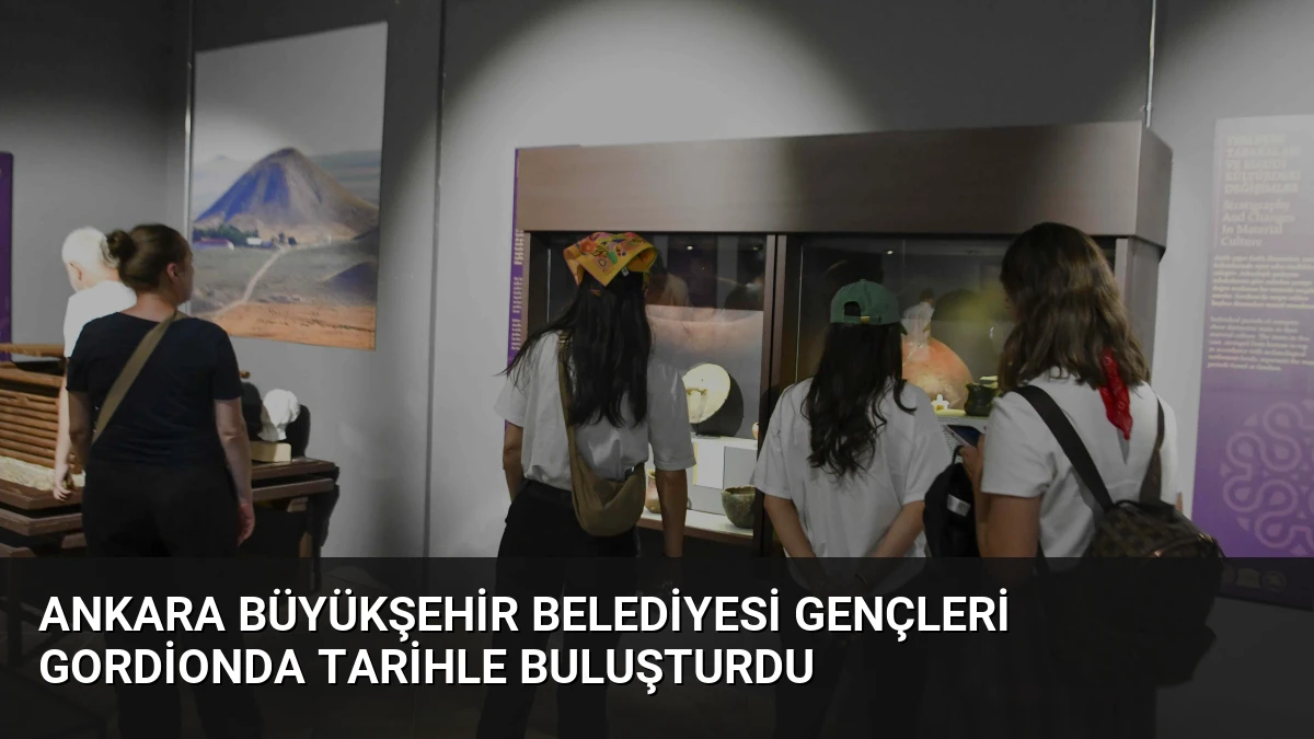 Ankara Büyükşehir Belediyesi Gençleri Gordionda Tarihle Buluşturdu