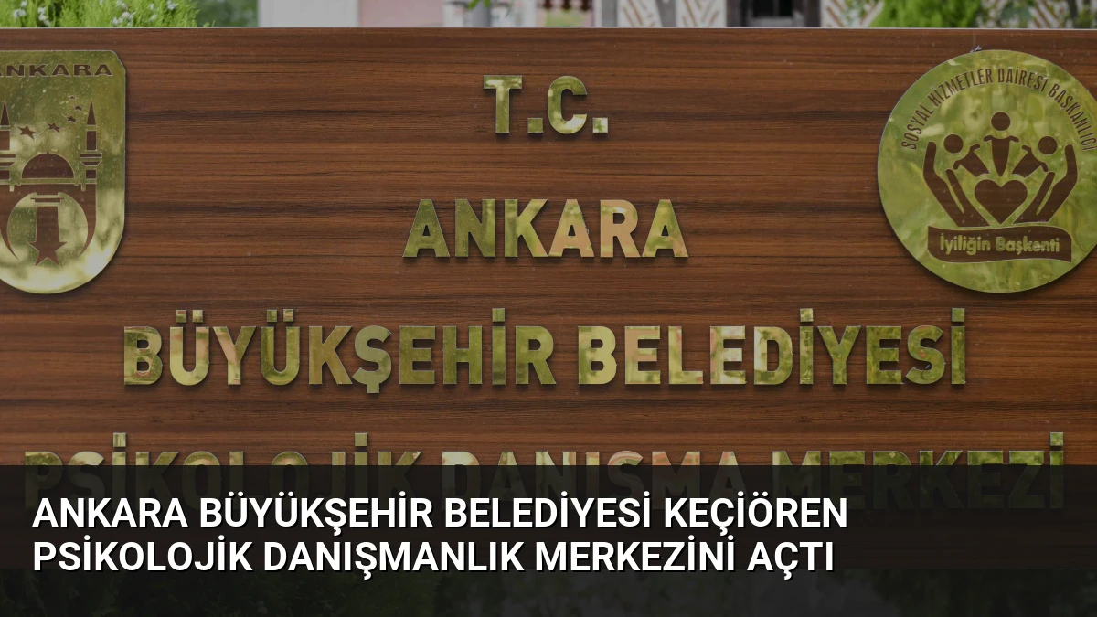 Ankara Büyükşehir Belediyesi Keçiören Psikolojik Danışmanlık Merkezini Açtı