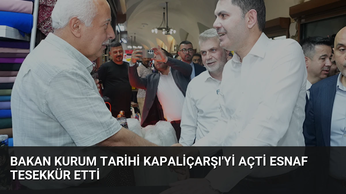 Bakan Kurum Tarihi Kapaliçarşı’yi Açti Esnaf Tesekkür Etti