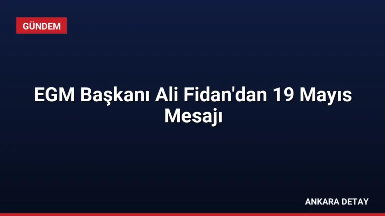 EGM Başkanı Ali Fidan’dan 19 Mayıs Mesajı