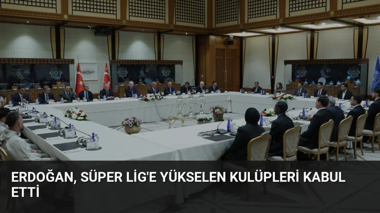 Erdoğan, Süper Lig’e Yükselen Kulüpleri Kabul Etti