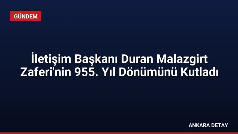 İletişim Başkanı Duran Malazgirt Zaferi’nin 955. Yıl Dönümünü Kutladı