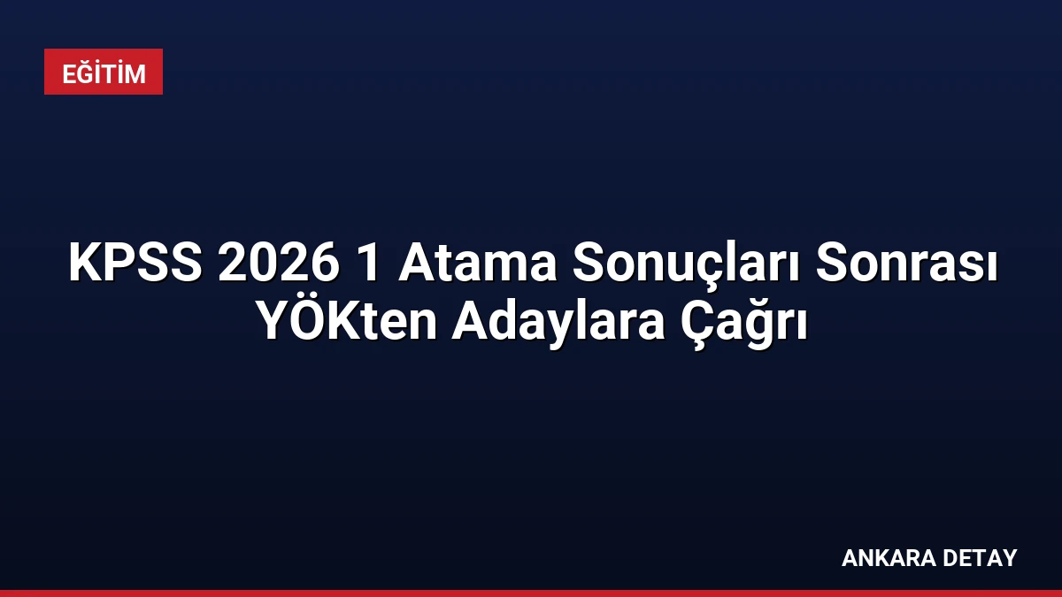 KPSS 2026 1 Atama Sonuçları Sonrası YÖKten Adaylara Çağrı