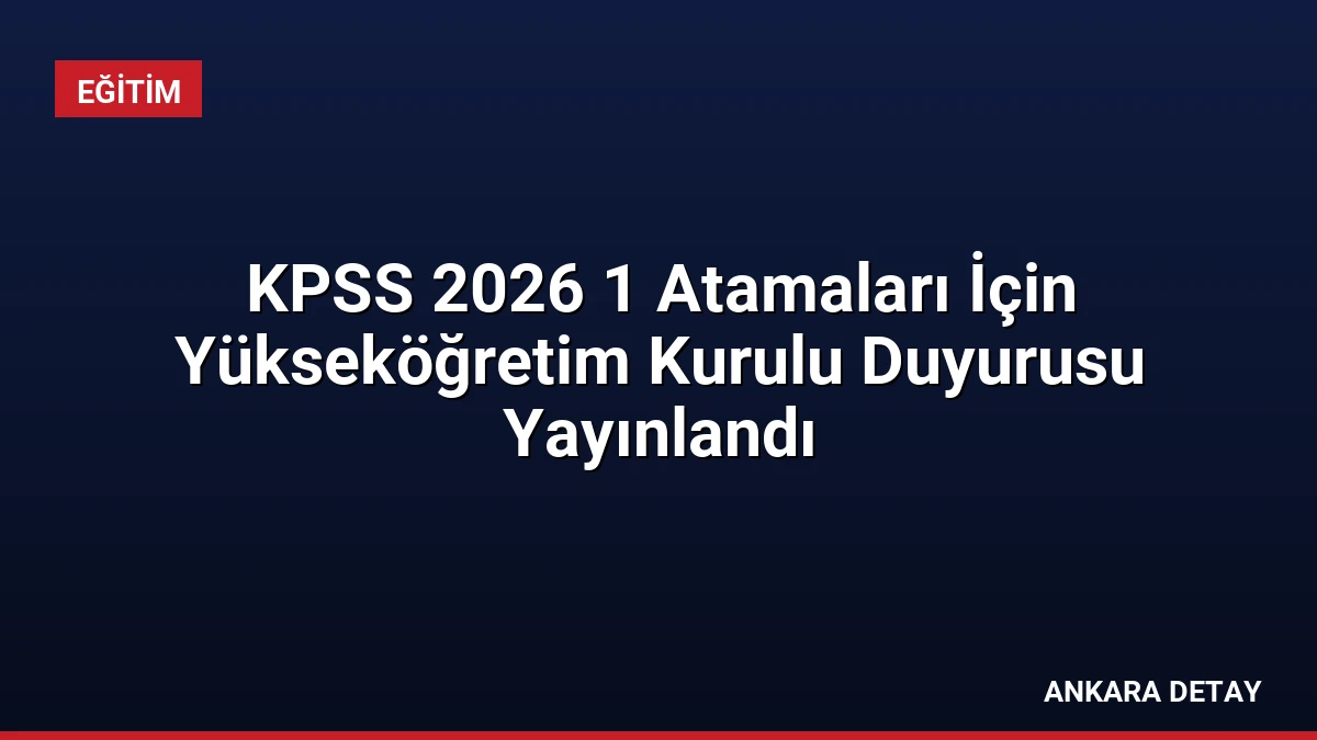 KPSS 2026 1 Atamaları İçin Yükseköğretim Kurulu Duyurusu Yayınlandı