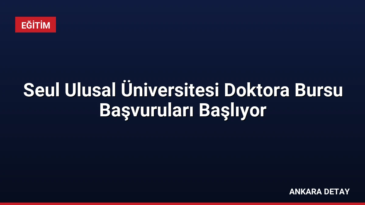 Seul Ulusal Üniversitesi Doktora Bursu Başvuruları Başlıyor