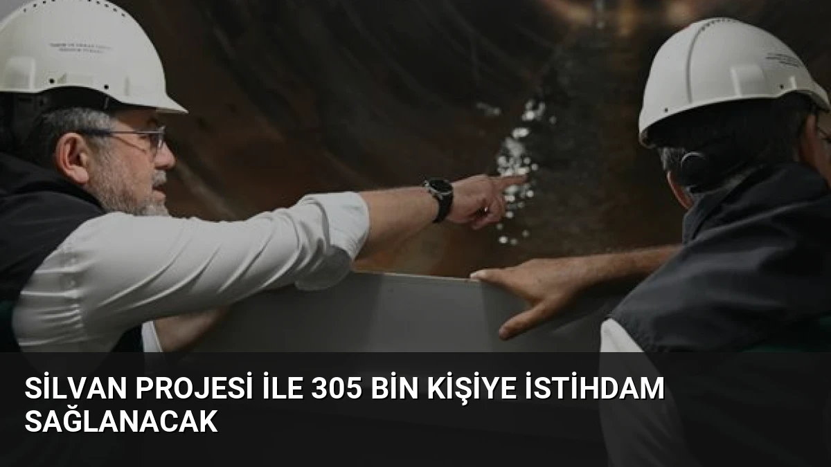 Silvan Projesi ile 305 Bin Kişiye İstihdam Sağlanacak