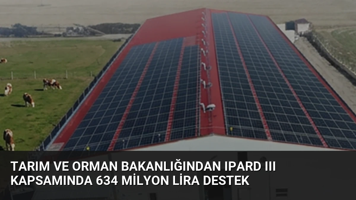 Tarım ve Orman Bakanlığından IPARD III Kapsamında 634 Milyon Lira Destek