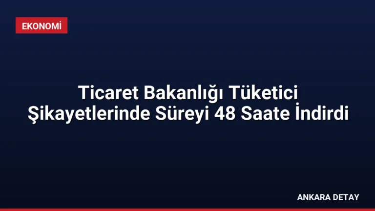 Ticaret Bakanlığı Tüketici Şikayetlerinde Süreyi 48 Saate İndirdi