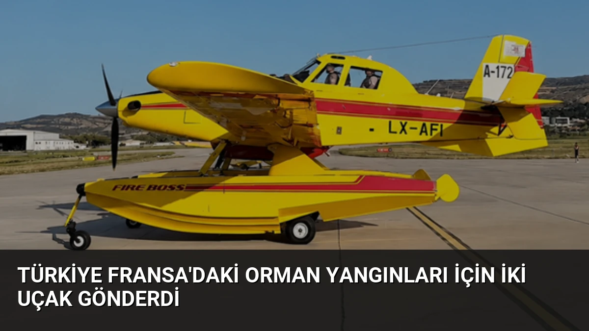 Türkiye Fransa’daki Orman Yangınları İçin İki Uçak Gönderdi