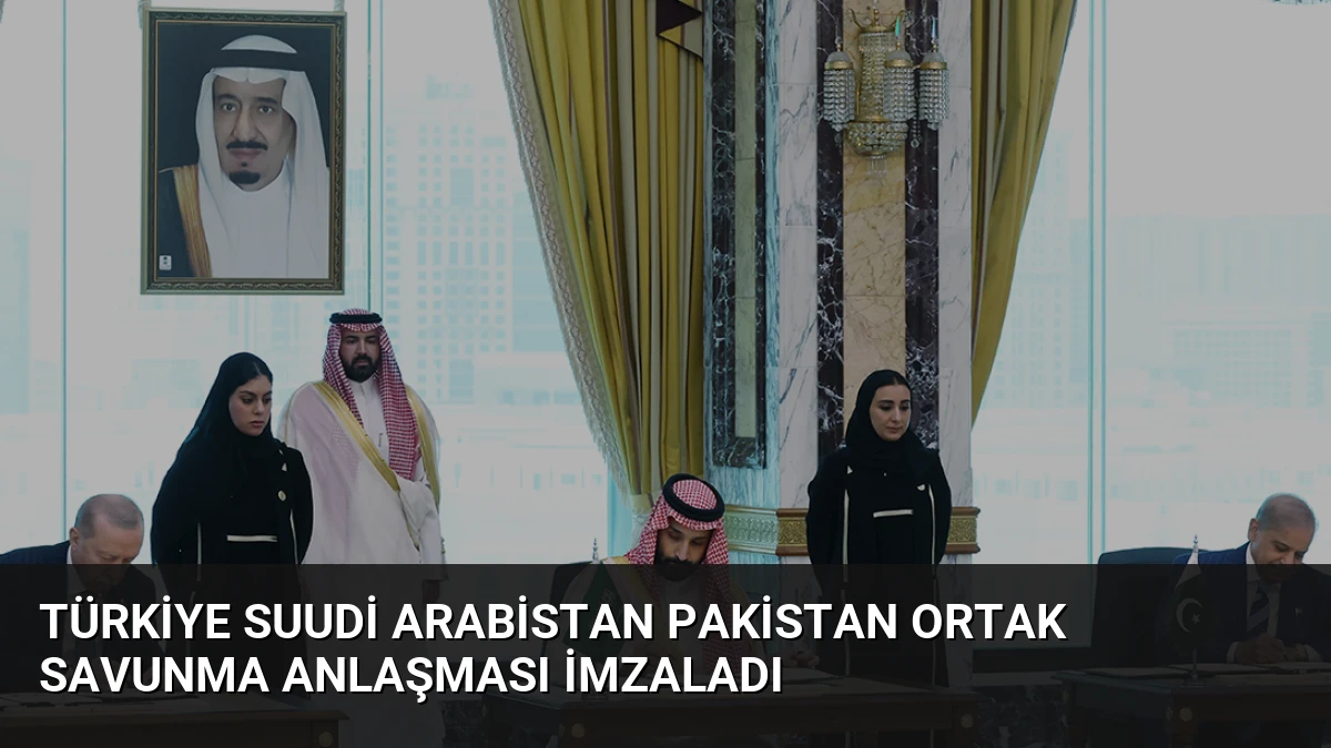 Türkiye Suudi Arabistan Pakistan Ortak Savunma Anlaşması İmzaladı