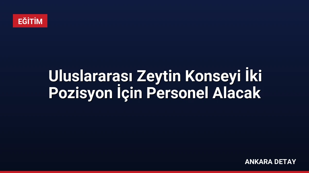 Uluslararası Zeytin Konseyi İki Pozisyon İçin Personel Alacak