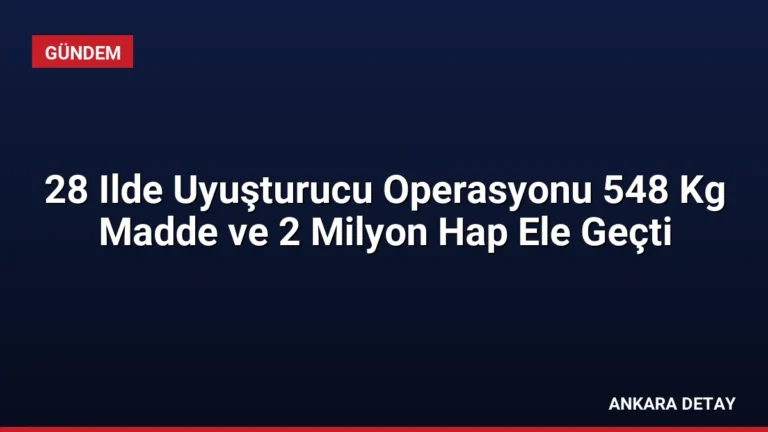 28 Ilde Uyuşturucu Operasyonu 548 Kg Madde ve 2 Milyon Hap Ele Geçti