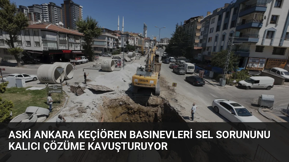 ASKİ Ankara Keçiören Basınevleri Sel Sorununu Kalıcı Çözüme Kavuşturuyor