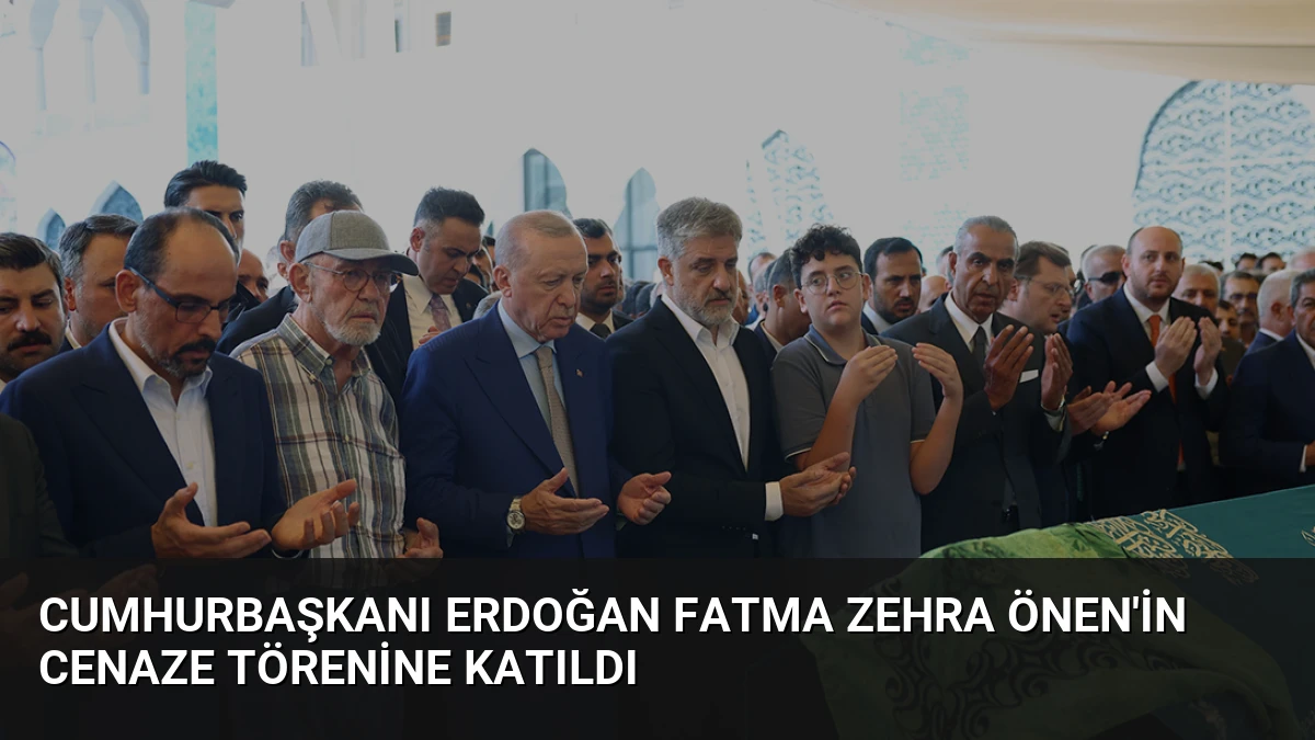Cumhurbaşkanı Erdoğan Fatma Zehra Önen’in Cenaze Törenine Katıldı