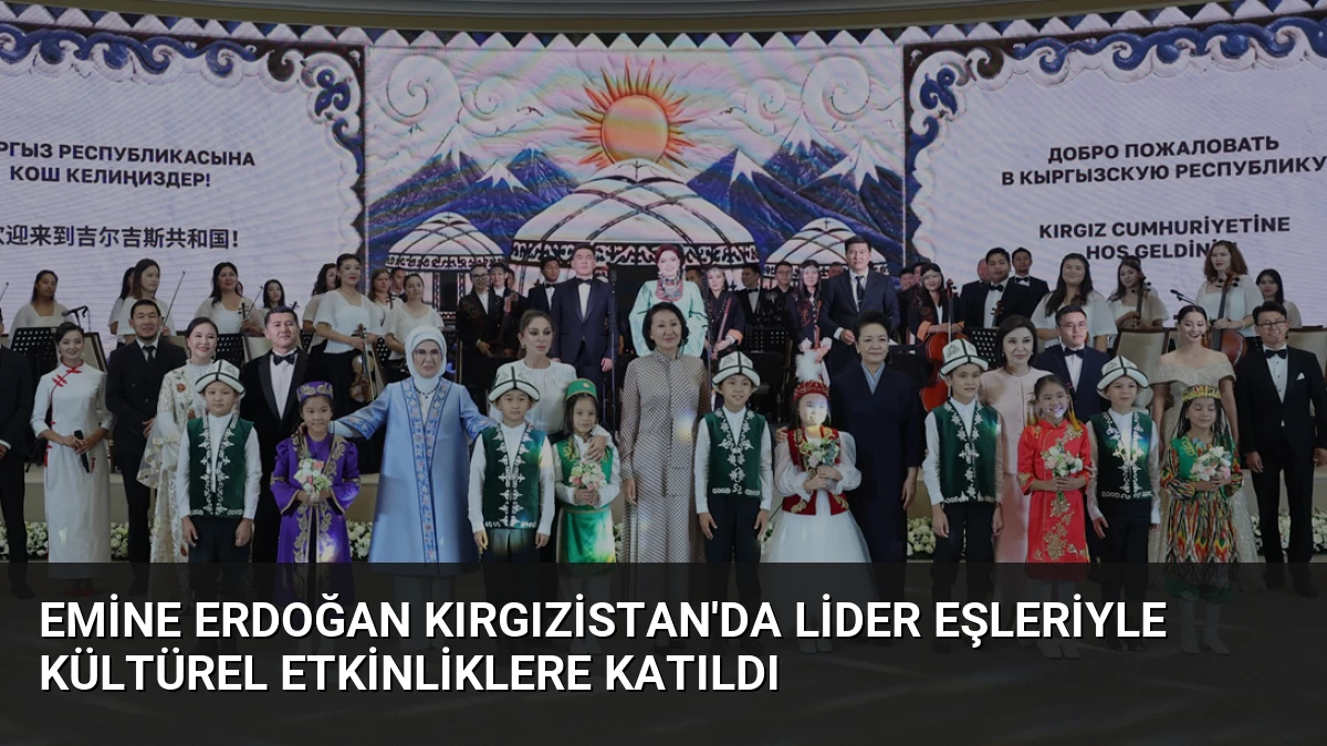 Emine Erdoğan Kırgızistan’da Lider Eşleriyle Kültürel Etkinliklere Katıldı
