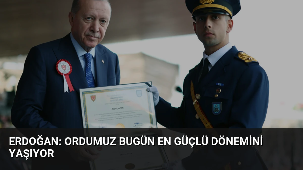 Erdoğan: Ordumuz Bugün En Güçlü Dönemini Yaşıyor