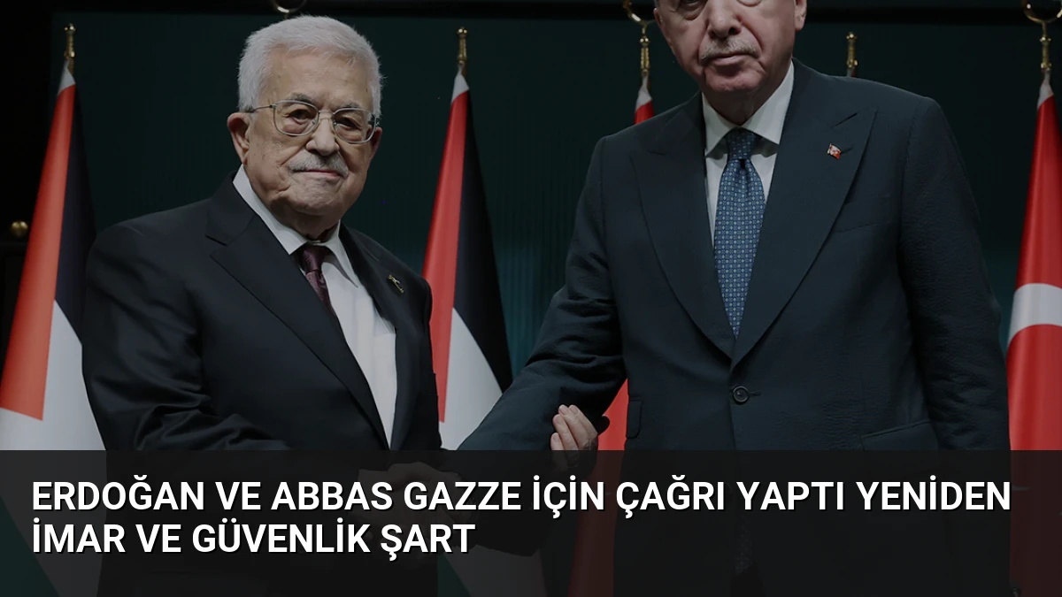 Erdoğan ve Abbas Gazze İçin Çağrı Yaptı Yeniden İmar ve Güvenlik Şart