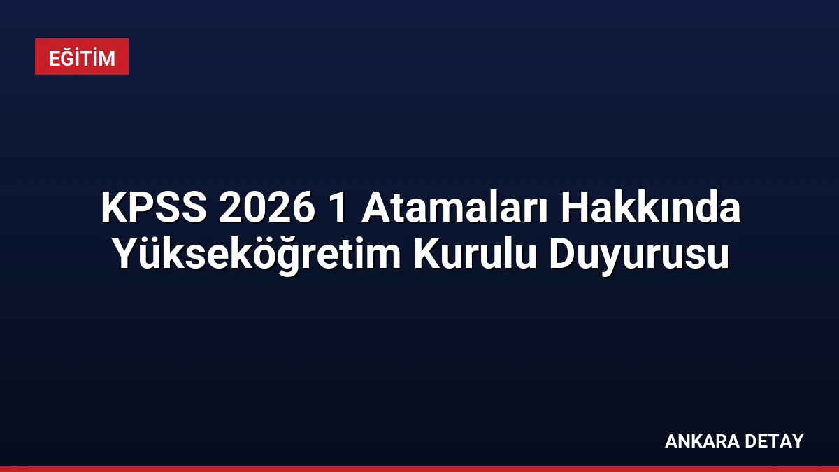 KPSS 2026 1 Atamaları Hakkında Yükseköğretim Kurulu Duyurusu