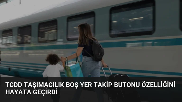TCDD Taşımacılık Boş Yer Takip Butonu Özelliğini Hayata Geçirdi