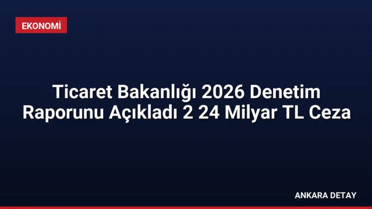 Ticaret Bakanlığı 2026 Denetim Raporunu Açıkladı 2 24 Milyar TL Ceza