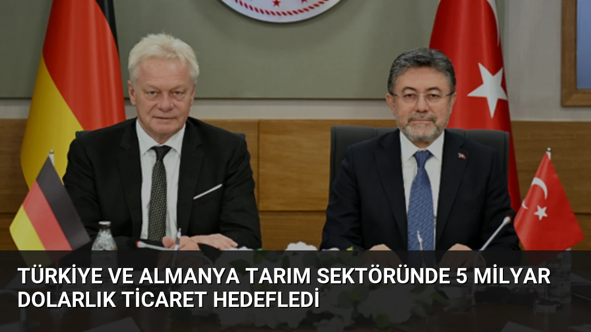 Türkiye ve Almanya Tarım Sektöründe 5 Milyar Dolarlık Ticaret Hedefledi