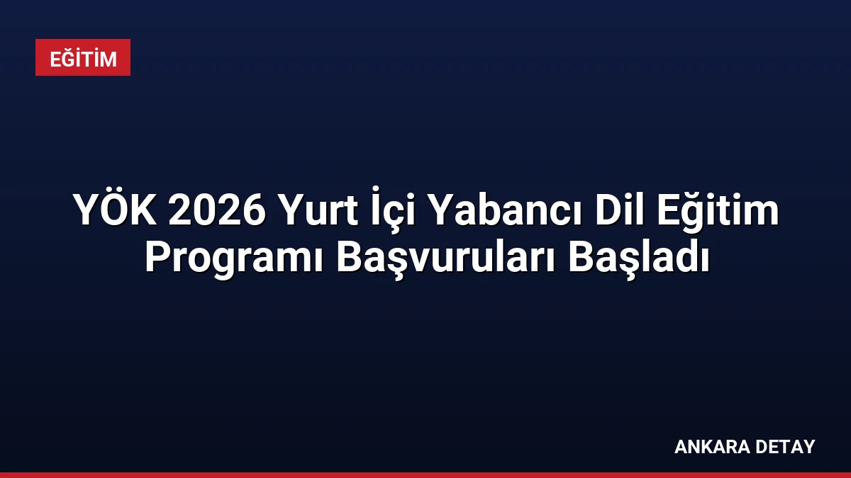 YÖK 2026 Yurt İçi Yabancı Dil Eğitim Programı Başvuruları Başladı