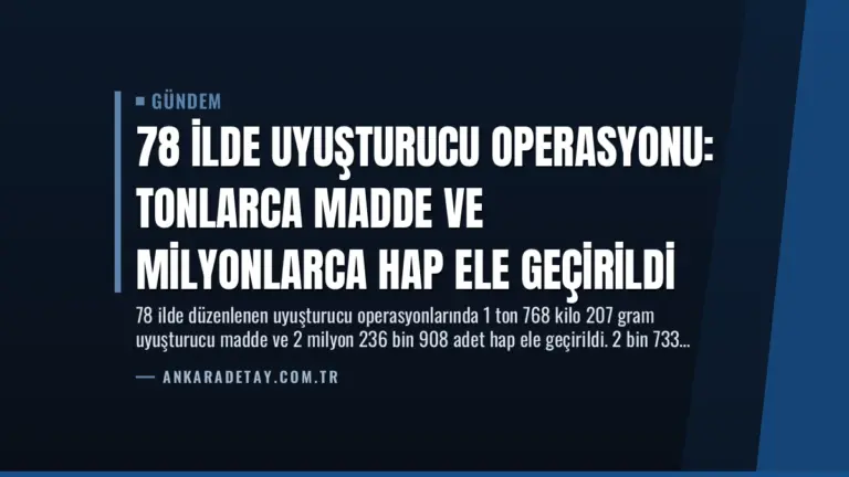 78 İlde Uyuşturucu Operasyonu: Tonlarca Madde ve Milyonlarca Hap Ele Geçirildi