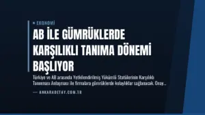 AB ile Gümrüklerde Karşılıklı Tanıma Dönemi Başlıyor
