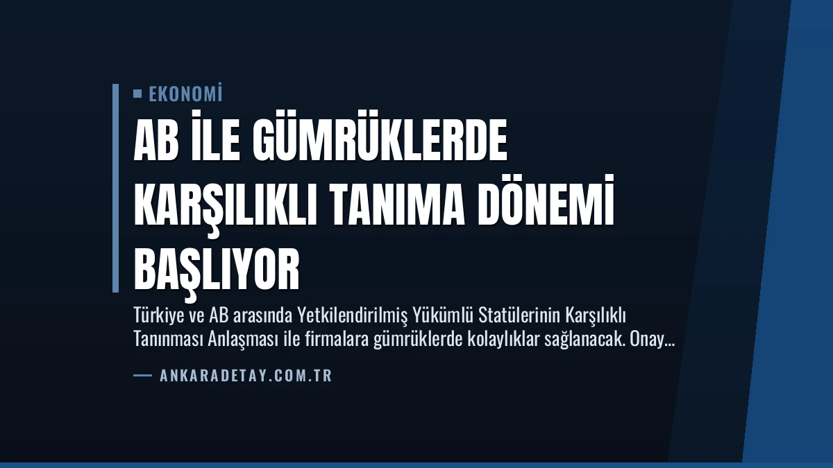 AB ile Gümrüklerde Karşılıklı Tanıma Dönemi Başlıyor