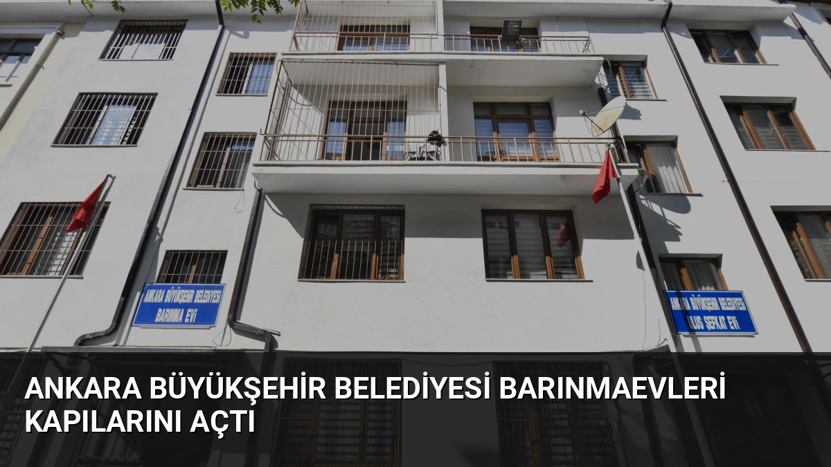 Ankara Büyükşehir Belediyesi Barınmaevleri Kapılarını Açtı