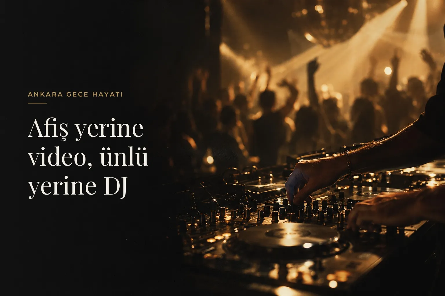 Ankara gece hayatında yeni dönem: Afiş yerine video, ünlü yerine DJ