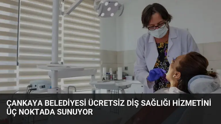 Çankaya Belediyesi Ücretsiz Diş Sağlığı Hizmetini Üç Noktada Sunuyor