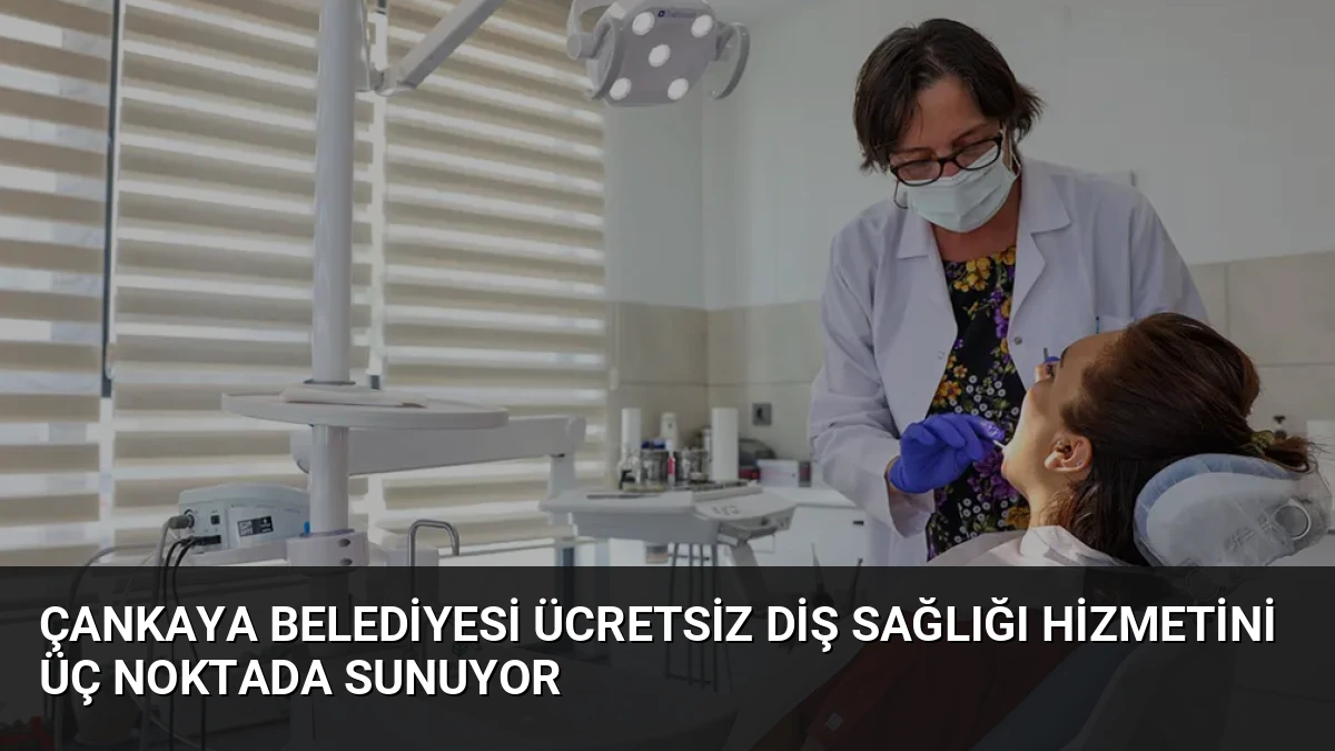 Çankaya Belediyesi Ücretsiz Diş Sağlığı Hizmetini Üç Noktada Sunuyor