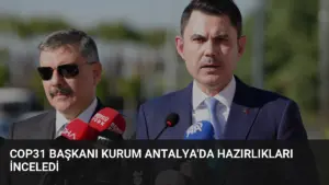 COP31 Başkanı Kurum Antalya'da Hazırlıkları İnceledi