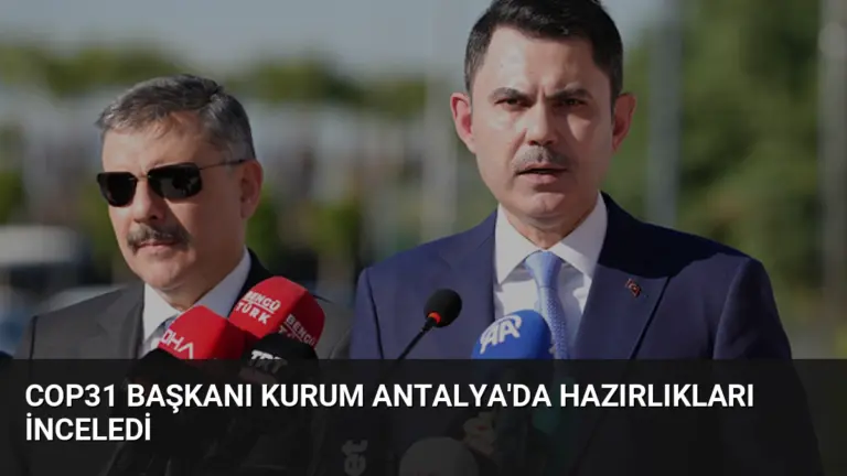 COP31 Başkanı Kurum Antalya'da Hazırlıkları İnceledi