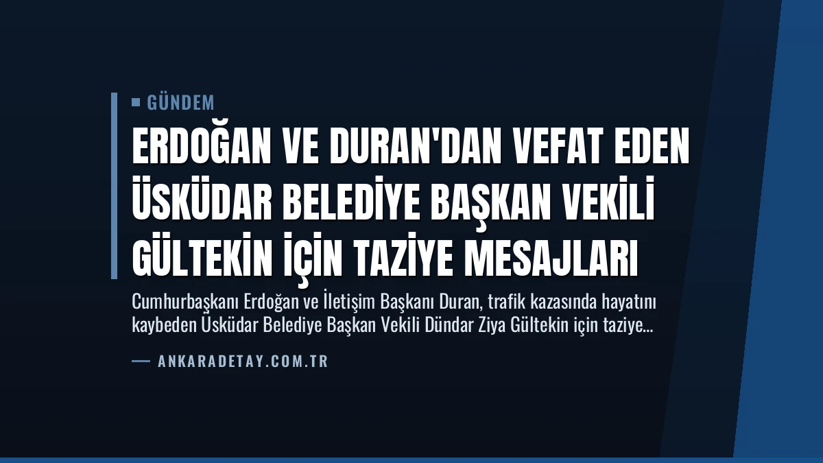 Erdoğan ve Duran’dan Vefat Eden Üsküdar Belediye Başkan Vekili Gültekin İçin Taziye Mesajları