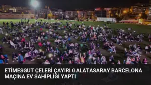 Etimesgut Çelebi Çayırı Galatasaray Barcelona Maçına Ev Sahipliği Yaptı