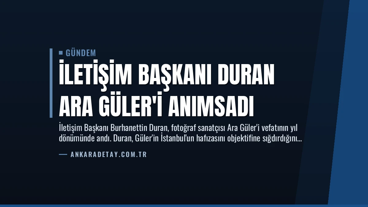 İletişim Başkanı Duran Ara Güler’i Anımsadı